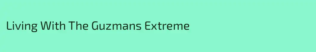Living With The Guzmans Extreme